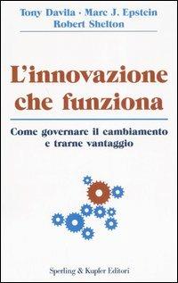 L' innovazione che funziona - Tony Davila,Marc J. Epstein,Robert Shelton - copertina