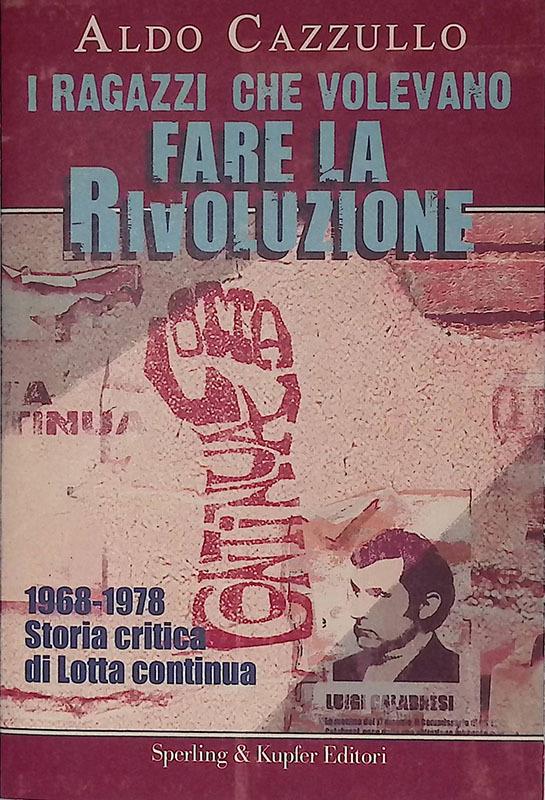I ragazzi che volevano fare la rivoluzione. 1968-1978. Storia critica di Lotta continua