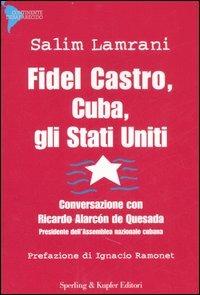 Fidel Castro, Cuba, gli Stati Uniti. Conversazione con Ricardo Alarcón de Quesada - Salim Lamrani,Ricardo de Alarcón Quesada - copertina