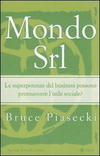 Mondo Srl. Le superpotenze del business possono promuovere l'utile sociale? - Bruce Piasecki - copertina