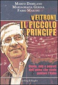 Veltroni il piccolo principe. Storia, miti e segreti dell'uomo che vuole guidare l'Italia - Marco Damilano,Mariagrazia Gerina,Fabio Martini - 6