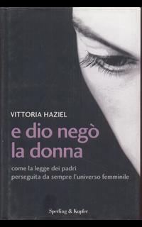 E Dio negò la donna. Come la legge dei padri perseguita da sempre l'universo femminile