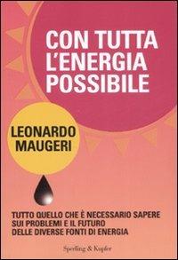 Con tutta l'energia possibile. Tutto quello che è necessario sapere sui problemi e il futuro delle diverse fonti di energia - Leonardo Maugeri - copertina