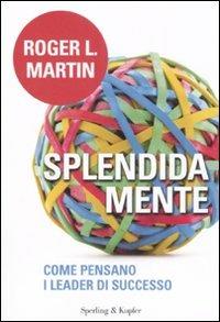 Splendida mente. Come pensano i leader di successo - Roger L. Martin - copertina
