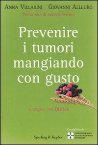 Prevenire i tumori mangiando con gusto. A tavola con Diana - Anna Villarini,Giovanni Allegro - copertina