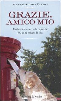 Grazie, amico mio. Dedicato al cane molto speciale che ci ha salvato la vita - Allen Parton,Sandra Parton,Gill Paul - copertina