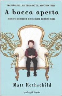 A bocca aperta. Memorie semiserie di un povero bambino ricco - Matt Rothschild - copertina