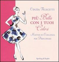 Più bella con i tuoi colori. Master di eleganza per principesse - Cinzia Felicetti - copertina