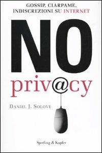 No privacy. Gossip, ciarpame, indiscrezioni su Internet - Daniel J. Solove - copertina