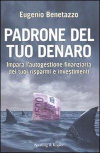 Padrone del tuo denaro. Impara l'autogestione finanziaria dei tuoi risparmi e investimenti - Eugenio Benetazzo - copertina