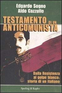 Testamento di un anticomunista. Dalla Resistenza al golpe bianco: storia di un italiano - Aldo Cazzullo,Edgardo Sogno - copertina