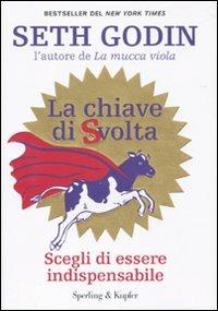 La chiave di svolta. Scegli di essere indispensabile - Seth Godin - copertina