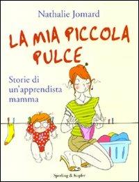 La mia piccola pulce. Storie di un'apprendista mamma - Nathalie Jomard - copertina