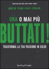 Buttati! Ora o mai più. Trasforma la tua passione in soldi - Gary Vaynerchuk - copertina