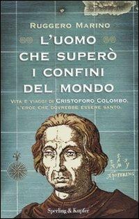 L' uomo che superò i confini del mondo. Vita e viaggi di Cristoforo Colombo, l'eroe che dovrebbe essere santo - Ruggero Marino - copertina