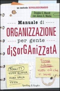 Manuale di organizzazione per gente disorganizzata - Douglas C. Merrill,James A. Martin - copertina