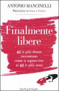 Finalmente libere. 45 (e più) donne raccontano come si sopravive ai 45 (e più) anni - Antonio Mancinelli - copertina