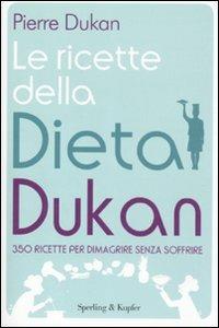 Le ricette della dieta Dukan. 350 ricette per dimagrire senza soffrire - Pierre Dukan - copertina