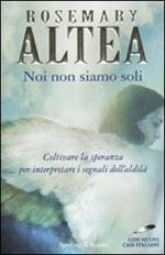 Noi non siamo soli. Coltivare la speranza per interpretare i segnali dell'aldilà. Con nuovi casi italiani