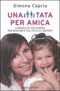 Una tata per amica. I consigli di tata Simona per genitori e figli felici e contenti - Simona Capria - 6