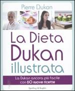 La dieta Dukan illustrata. La Dukan ancora più facile con 60 nuove ricette