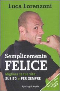 Semplicemente felice. Migliora la tua vita subito e per sempre - Luca Lorenzoni - copertina