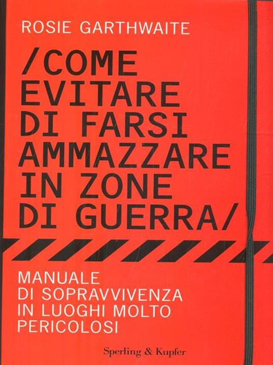 Come evitare di farsi ammazzare in zone di guerra. Manuale di sopravvivenza in luoghi molto pericolosi - Rosie Garthwaite - 6