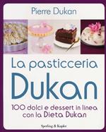 La pasticceria Dukan. 100 dolci e dessert in linea con la dieta Dukan