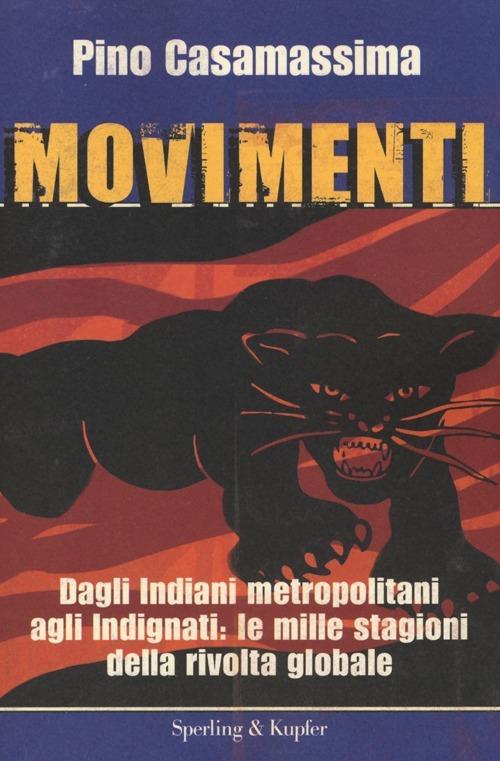 Movimenti. Dagli Indiani Metropolitani agli Indignati, le mille stagioni della rivolta globale - Pino Casamassima - copertina