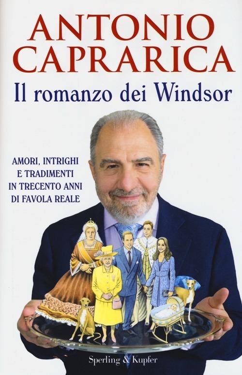 Il romanzo dei Windsor. Amori, intrighi e tradimenti in trecento anni di favola reale - Antonio Caprarica - copertina