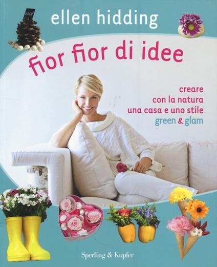 Fior fior di idee. Creare con la natura una casa e uno stile green & glam - Ellen Hidding - copertina