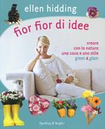 Fior fior di idee. Creare con la natura una casa e uno stile green & glam