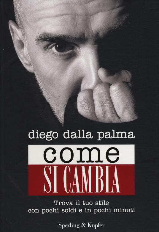 Come si cambia. Trova il tuo stile con pochi soldi e in pochi minuti - Diego Dalla Palma - copertina