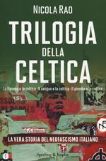 Trilogia della celtica. La vera storia del neofascismo italiano: La fiamma e la celtica-Il sangue e la celtica-Il piombo e la celtica