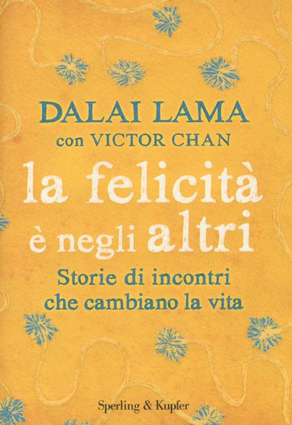 La felicità è negli altri. Storie di incontri che cambiano la vita - Gyatso Tenzin (Dalai Lama),Victor Chan - copertina