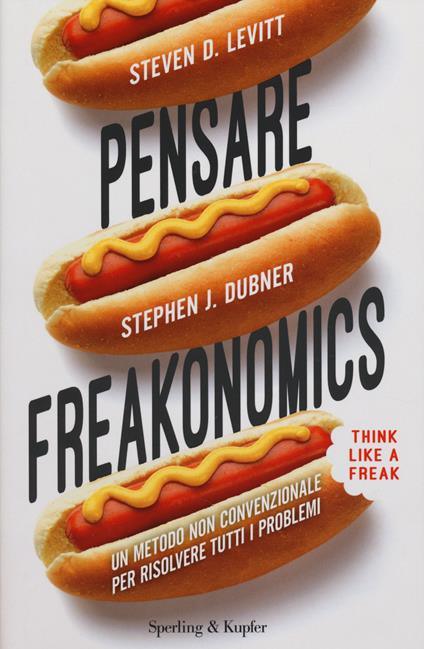 Pensare freakonomics. Un metodo non convenzionale per risolvere tutti i problemi - Steven D. Levitt,Stephen J. Dubner - copertina