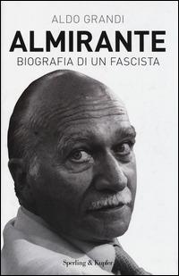 Almirante. Biografia di un fascista - Aldo Grandi - copertina