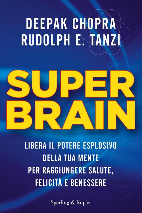 Super Brain. Libera il potere esplosivo della tua mente per raggiungere salute, felicità e benessere - Deepak Chopra,Rudolph E. Tanzi - copertina