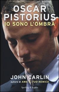 Oscar Pistorius. Io sono l'ombra - John Carlin - copertina