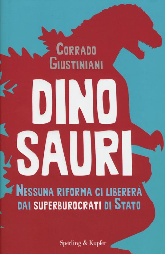 Dinosauri. Nessuna riforma ci libererà dai superburocrati di Stato - Corrado Giustiniani - copertina