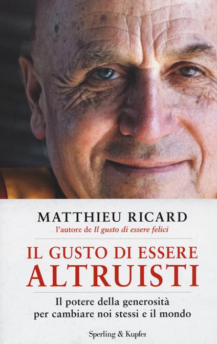 Il gusto di essere altruisti. Il potere della generosità per cambiare noi stessi e il mondo - Matthieu Ricard - copertina