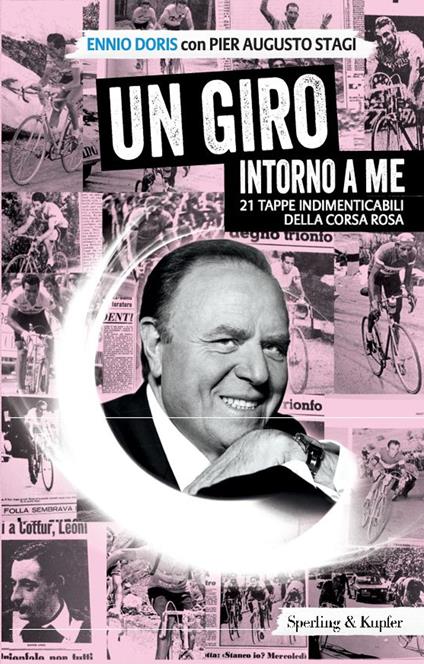 Un Giro intorno a me. 21 tappe indimenticabili della corsa rosa - Ennio Doris,Pier Augusto Stagi - copertina