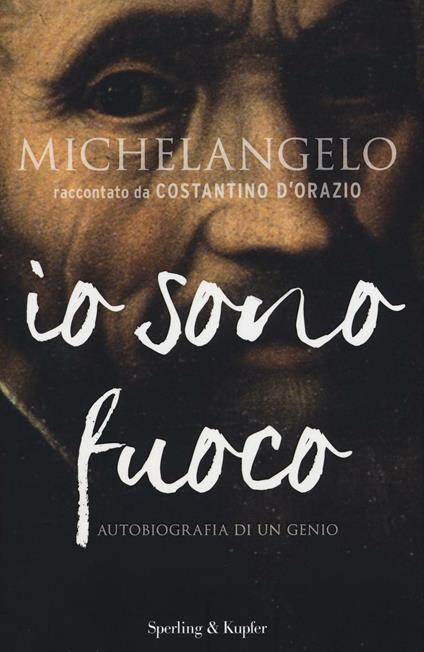 Michelangelo. Io sono fuoco - Costantino D'Orazio - copertina