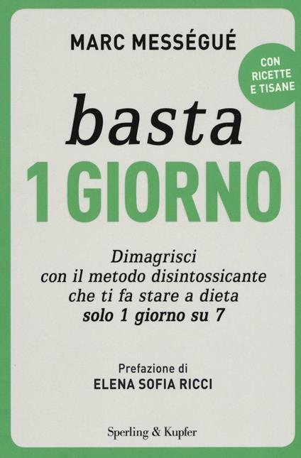 Basta 1 giorno. Dimagrisci con il metodo disintossicante che ti fa stare a dieta solo 1 giorno su 7 - Marc Mességué - copertina