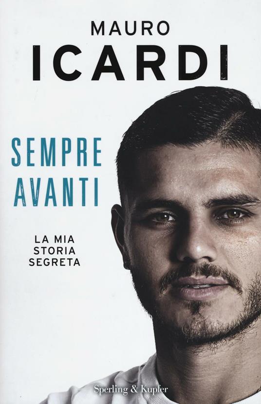 Sempre avanti. La mia storia segreta - Mauro Icardi,Paolo Fontanesi - copertina
