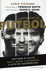 Locos por el fútbol. Cent'anni di calcio. Pelé, Messi, Maradona e altri sudamericani