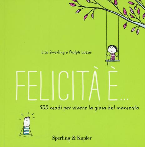 Felicità è... 500 modi per vivere la gioia del momento - Lisa Swerling,Ralph Lazar - copertina