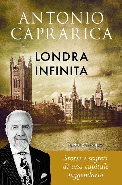 Londra infinita. Storie e segreti di una capitale leggendaria - Antonio Caprarica - copertina