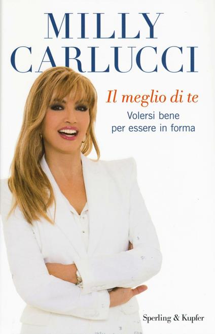 Il meglio di te. Volersi bene per essere in forma - Milly Carlucci,Anna Carlucci - copertina