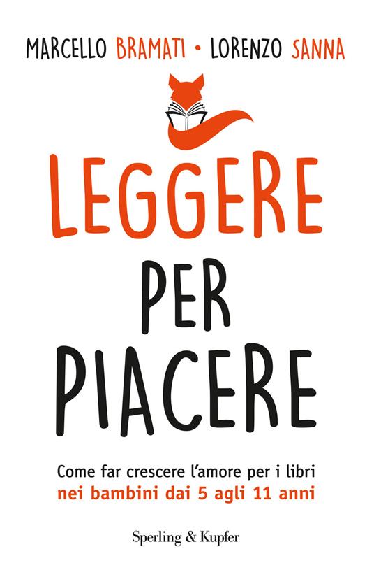 Leggere per piacere. Come far crescere l'amore per i libri nei bambini dai 5 agli 11 anni - Marcello Bramati,Lorenzo Sanna - copertina